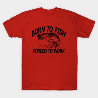 Born to Fish Forced To work T-Shirt